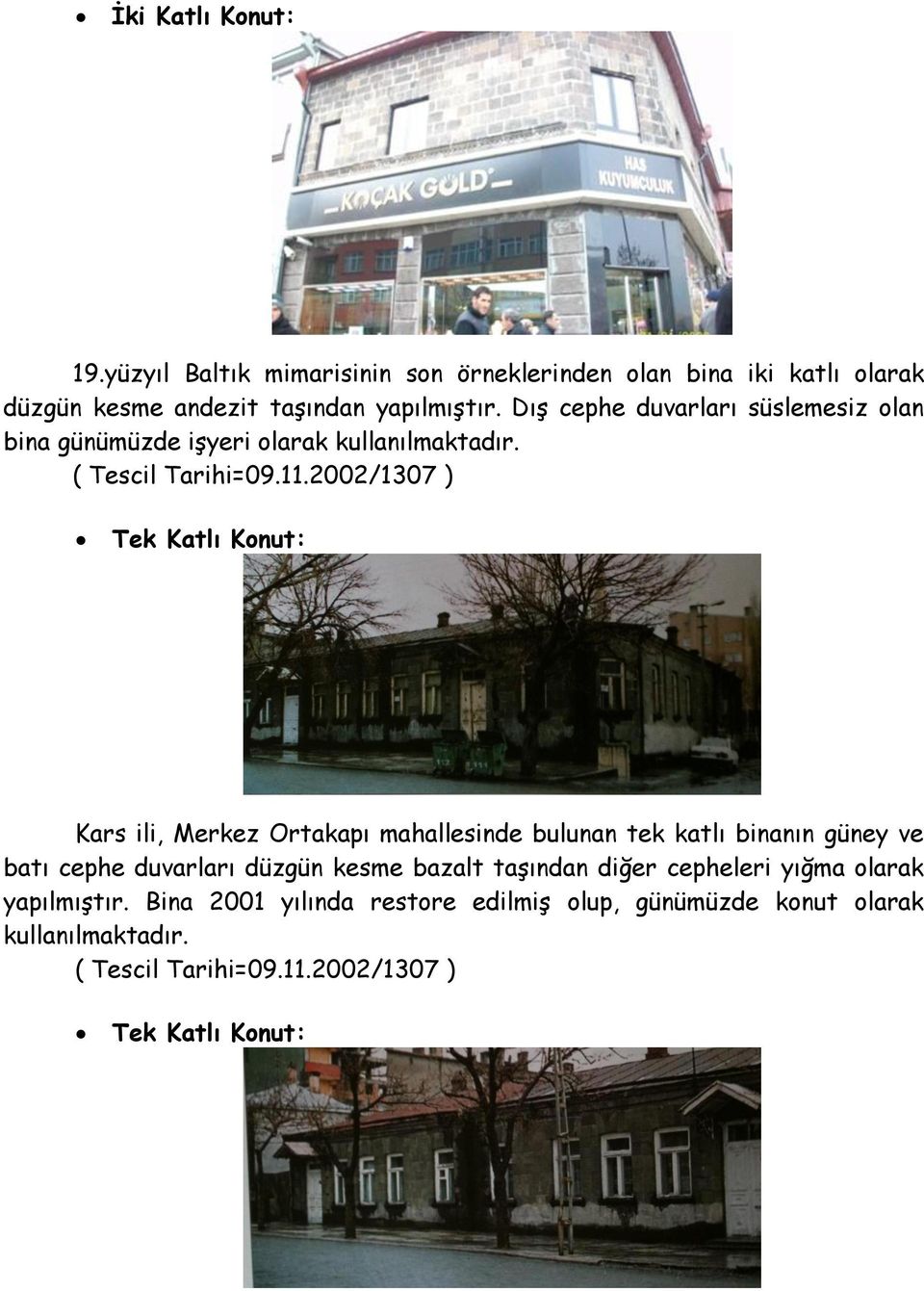 2002/1307 ) Tek Katlı Konut: Kars ili, Merkez Ortakapı mahallesinde bulunan tek katlı binanın güney ve batı cephe duvarları düzgün kesme