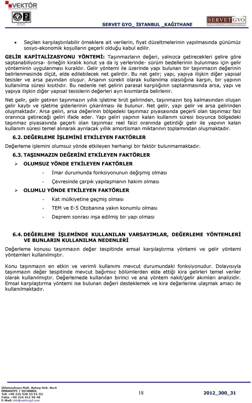 uygulanması kuraldır. Gelir yöntemi ile üzerinde yapı bulunan bir taşınmazın değerinin belirlenmesinde ölçüt, elde edilebilecek net gelirdir.