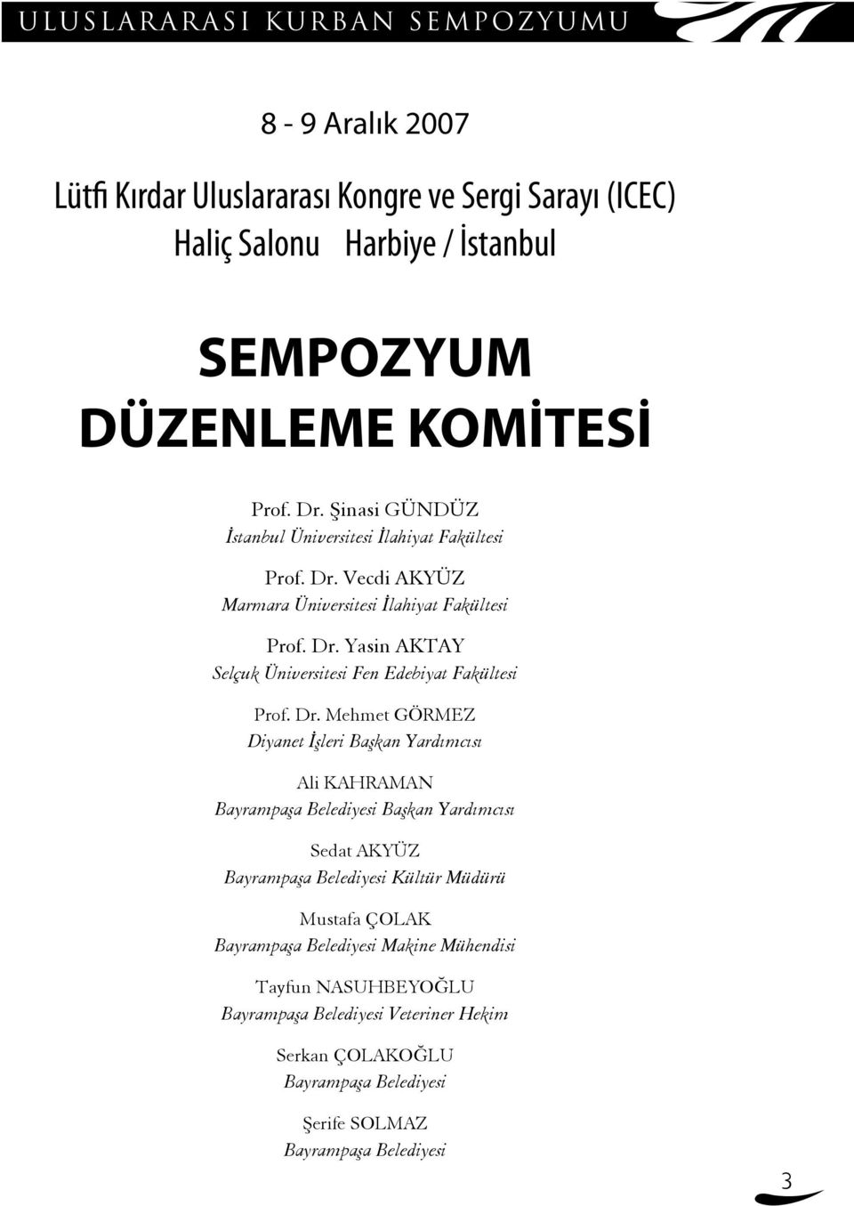 Dr. Mehmet GÖRMEZ Diyanet İşleri Başkan Yardımcısı Ali KAHRAMAN Bayrampaşa Belediyesi Başkan Yardımcısı Sedat AKYÜZ Bayrampaşa Belediyesi Kültür Müdürü Mustafa ÇOLAK