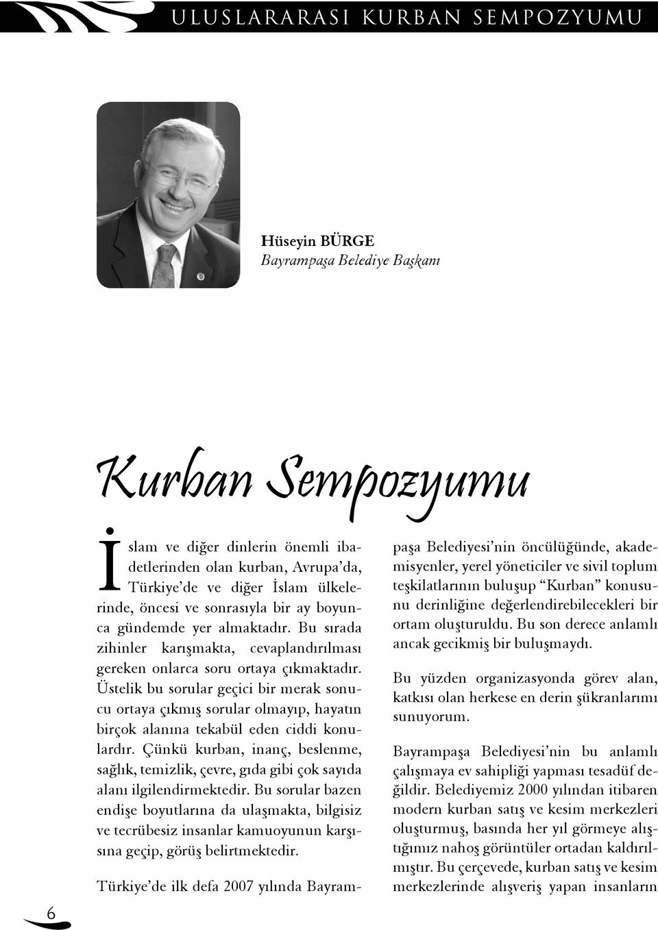 Üstelik bu sorular geçici bir merak sonucu ortaya çıkmış sorular olmayıp, hayatın birçok alanına tekabül eden ciddi konulardır.