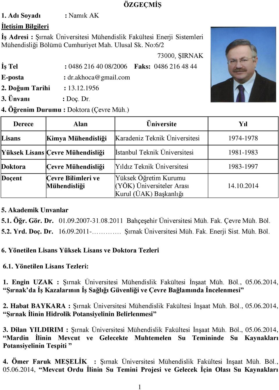 ) Derece Alan Üniversite Yıl Lisans Kimya Mühendisliği Karadeniz Teknik Üniversitesi 1974-1978 Yüksek Lisans Çevre Mühendisliği İstanbul Teknik Üniversitesi 1981-1983 Doktora Çevre Mühendisliği