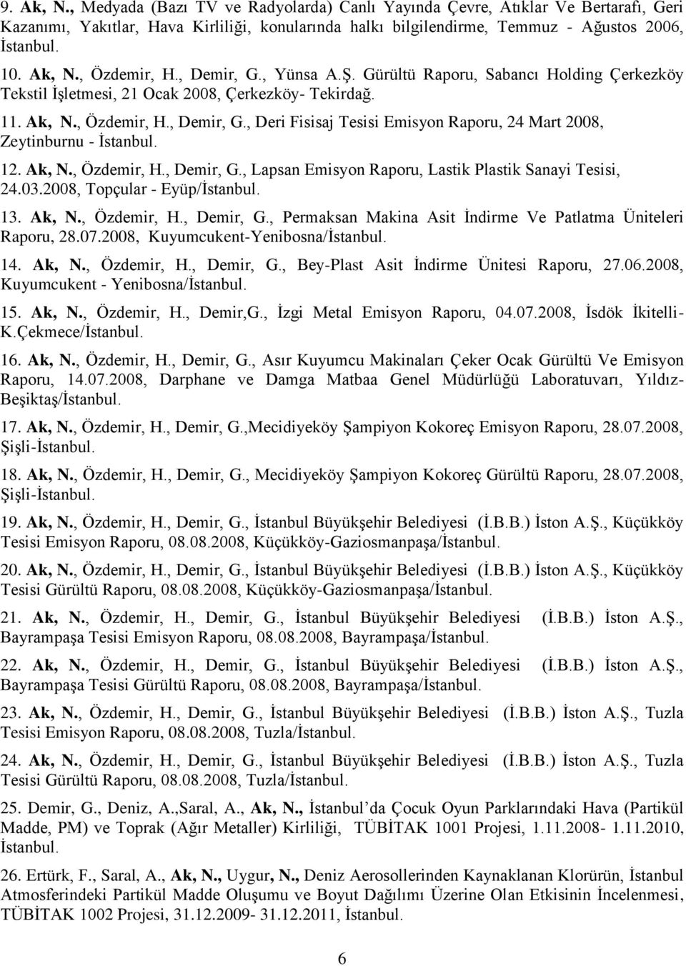 12. Ak, N., Özdemir, H., Demir, G., Lapsan Emisyon Raporu, Lastik Plastik Sanayi Tesisi, 24.03.2008, Topçular - Eyüp/İstanbul. 13. Ak, N., Özdemir, H., Demir, G., Permaksan Makina Asit İndirme Ve Patlatma Üniteleri Raporu, 28.