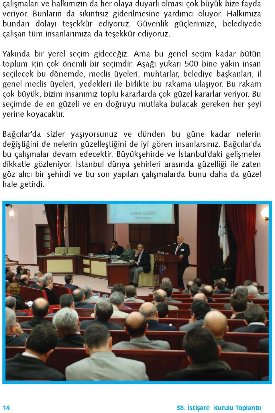 Aþaðý yukarý 500 bine yakýn insan seçilecek bu dönemde, meclis üyeleri, muhtarlar, belediye baþkanlarý, il genel meclis üyeleri, yedekleri ile birlikte bu rakama ulaþýyor.