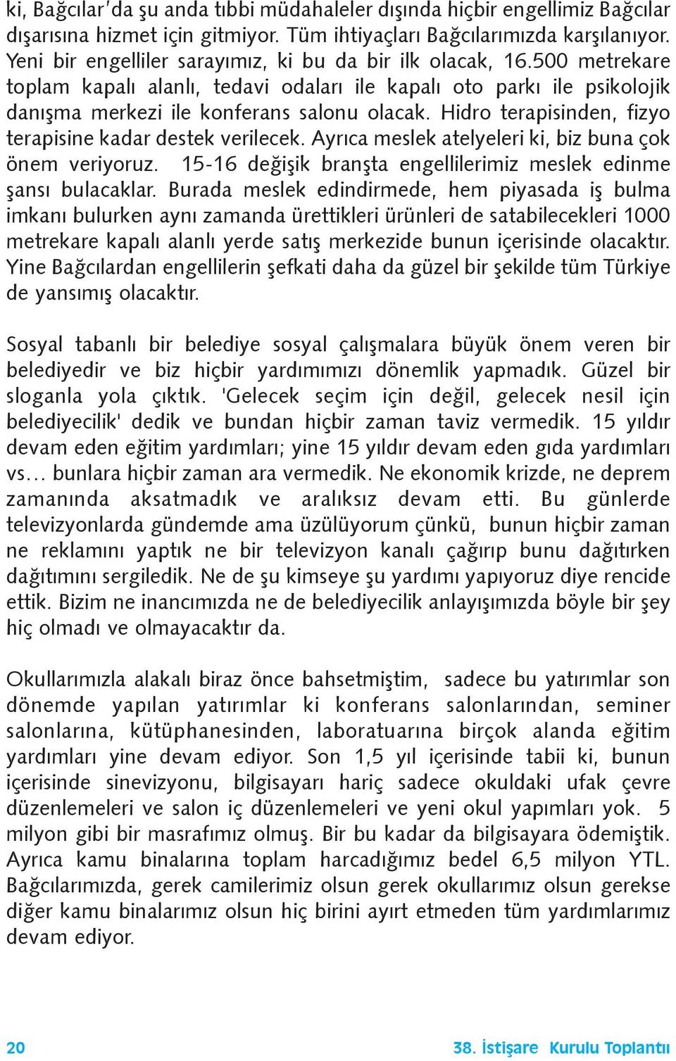 Hidro terapisinden, fizyo terapisine kadar destek verilecek. Ayrýca meslek atelyeleri ki, biz buna çok önem veriyoruz. 15-16 deðiþik branþta engellilerimiz meslek edinme þansý bulacaklar.