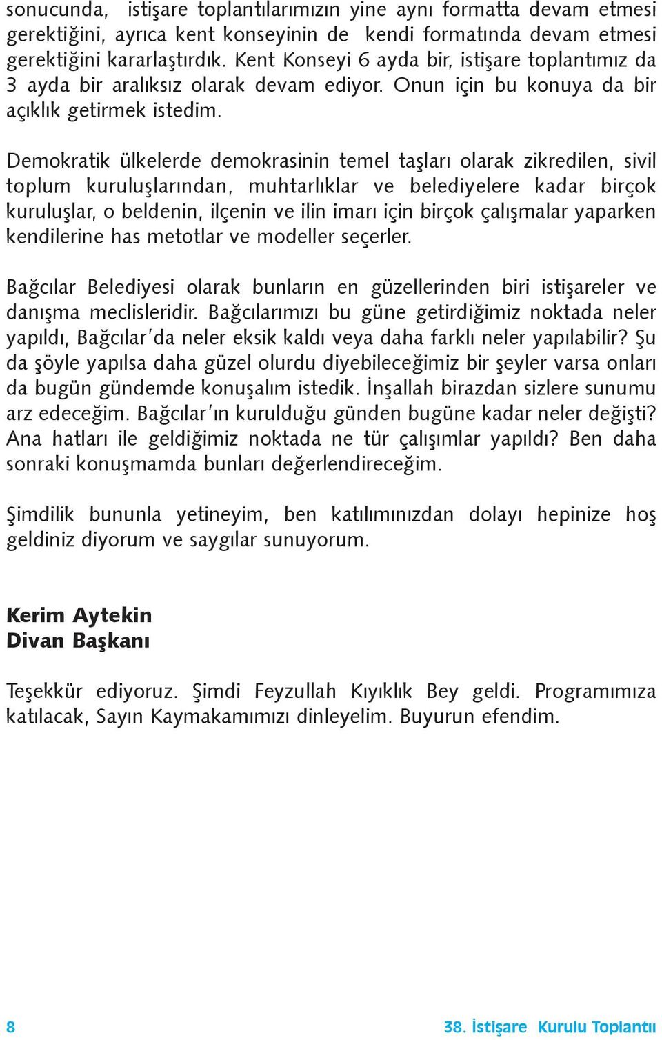 Demokratik ülkelerde demokrasinin temel taþlarý olarak zikredilen, sivil toplum kuruluþlarýndan, muhtarlýklar ve belediyelere kadar birçok kuruluþlar, o beldenin, ilçenin ve ilin imarý için birçok