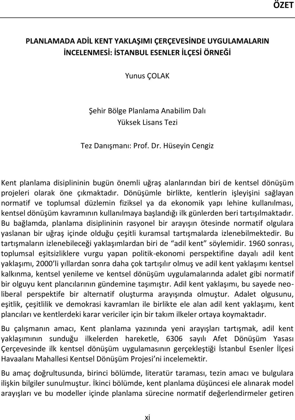 Dönüşümle birlikte, kentlerin işleyişini sağlayan normatif ve toplumsal düzlemin fiziksel ya da ekonomik yapı lehine kullanılması, kentsel dönüşüm kavramının kullanılmaya başlandığı ilk günlerden