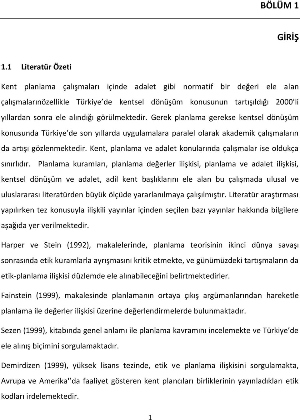 alındığı görülmektedir. Gerek planlama gerekse kentsel dönüşüm konusunda Türkiye de son yıllarda uygulamalara paralel olarak akademik çalışmaların da artışı gözlenmektedir.