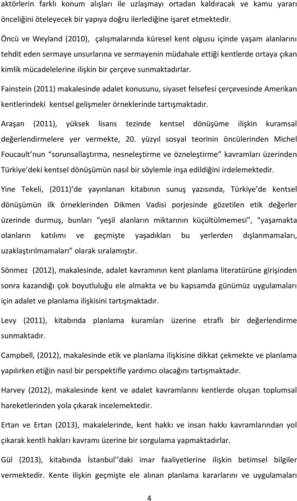 bir çerçeve sunmaktadırlar. Fainstein (2011) makalesinde adalet konusunu, siyaset felsefesi çerçevesinde Amerikan kentlerindeki kentsel gelişmeler örneklerinde tartışmaktadır.