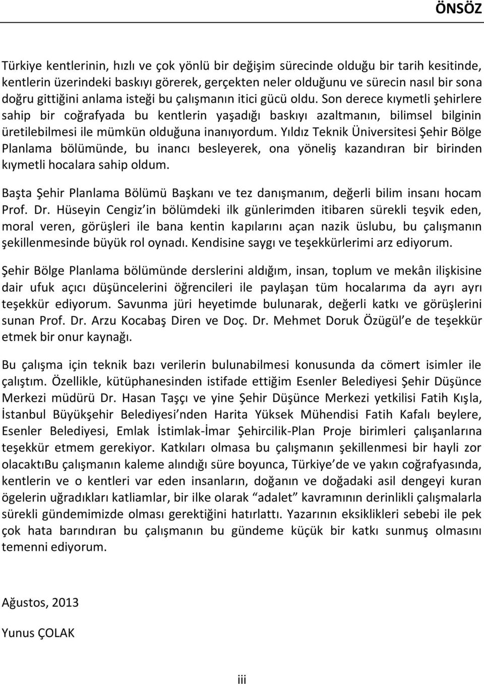 Son derece kıymetli şehirlere sahip bir coğrafyada bu kentlerin yaşadığı baskıyı azaltmanın, bilimsel bilginin üretilebilmesi ile mümkün olduğuna inanıyordum.