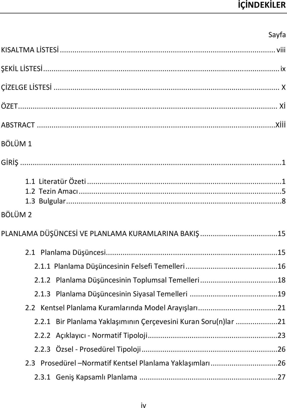 ..18 2.1.3 Planlama Düşüncesinin Siyasal Temelleri...19 2.2 Kentsel Planlama Kuramlarında Model Arayışları...21 2.2.1 Bir Planlama Yaklaşımının Çerçevesini Kuran Soru(n)lar...21 2.2.2 Açıklayıcı - Normatif Tipoloji.