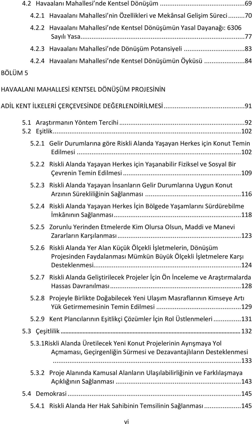 ..84 HAVAALANI MAHALLESİ KENTSEL DÖNÜŞÜM PROJESİNİN ADİL KENT İLKELERİ ÇERÇEVESİNDE DEĞERLENDİRİLMESİ...91 5.1 Araştırmanın Yöntem Tercihi...92 