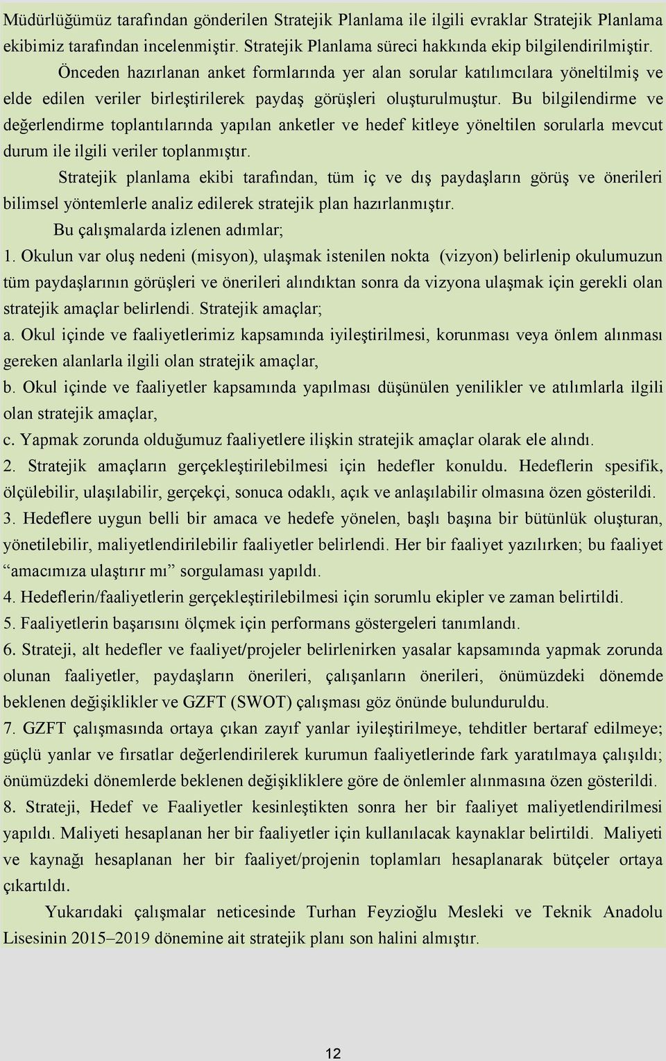 Bu bilgilendirme ve değerlendirme toplantılarında yapılan anketler ve hedef kitleye yöneltilen sorularla mevcut durum ile ilgili veriler toplanmıştır.