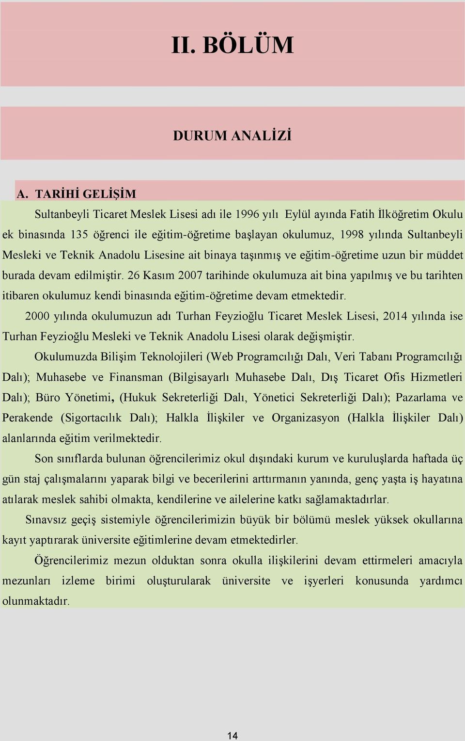 ve Teknik Anadolu Lisesine ait binaya taşınmış ve eğitim-öğretime uzun bir müddet burada devam edilmiştir.