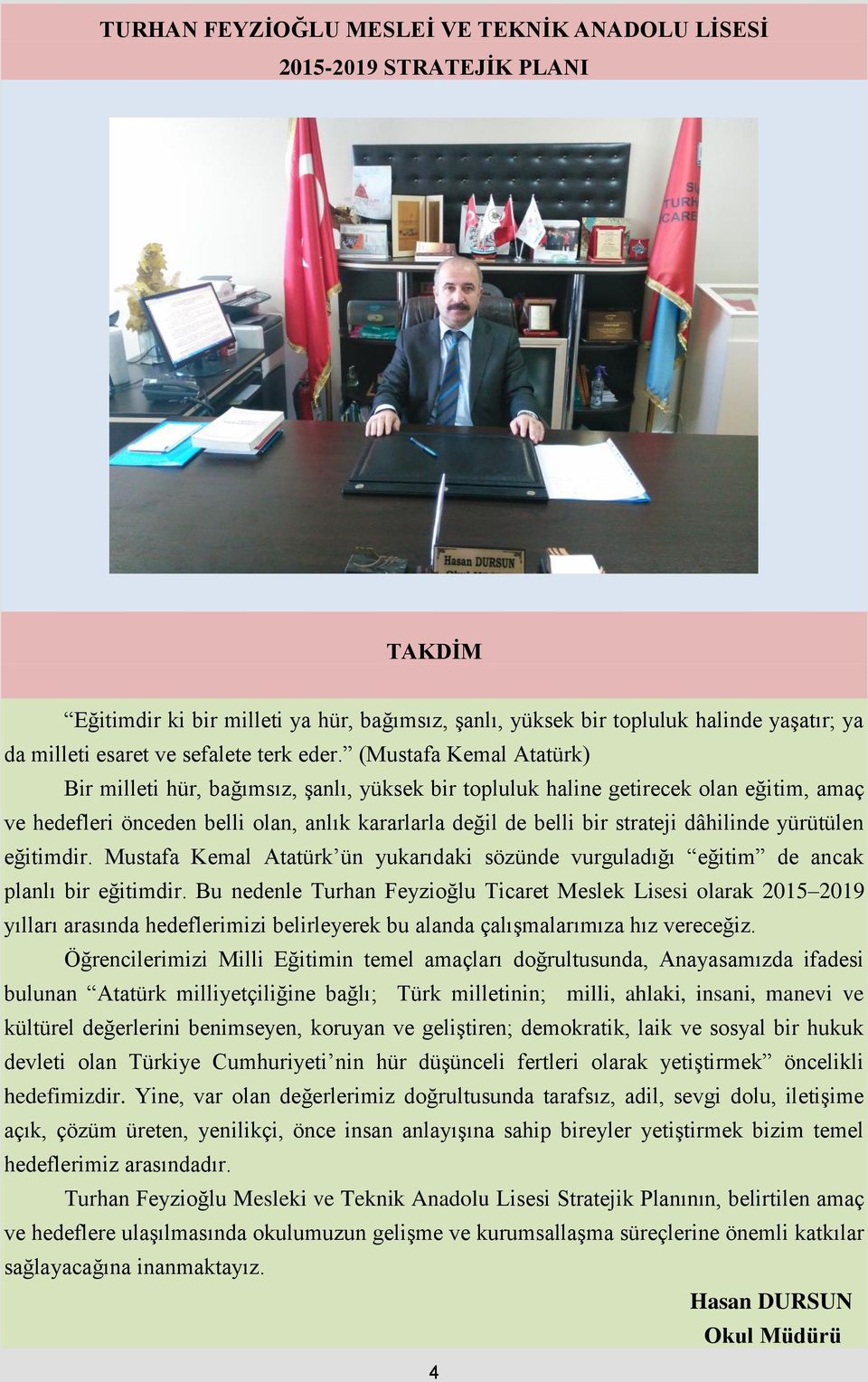 (Mustafa Kemal Atatürk) Bir milleti hür, bağımsız, şanlı, yüksek bir topluluk haline getirecek olan eğitim, amaç ve hedefleri önceden belli olan, anlık kararlarla değil de belli bir strateji