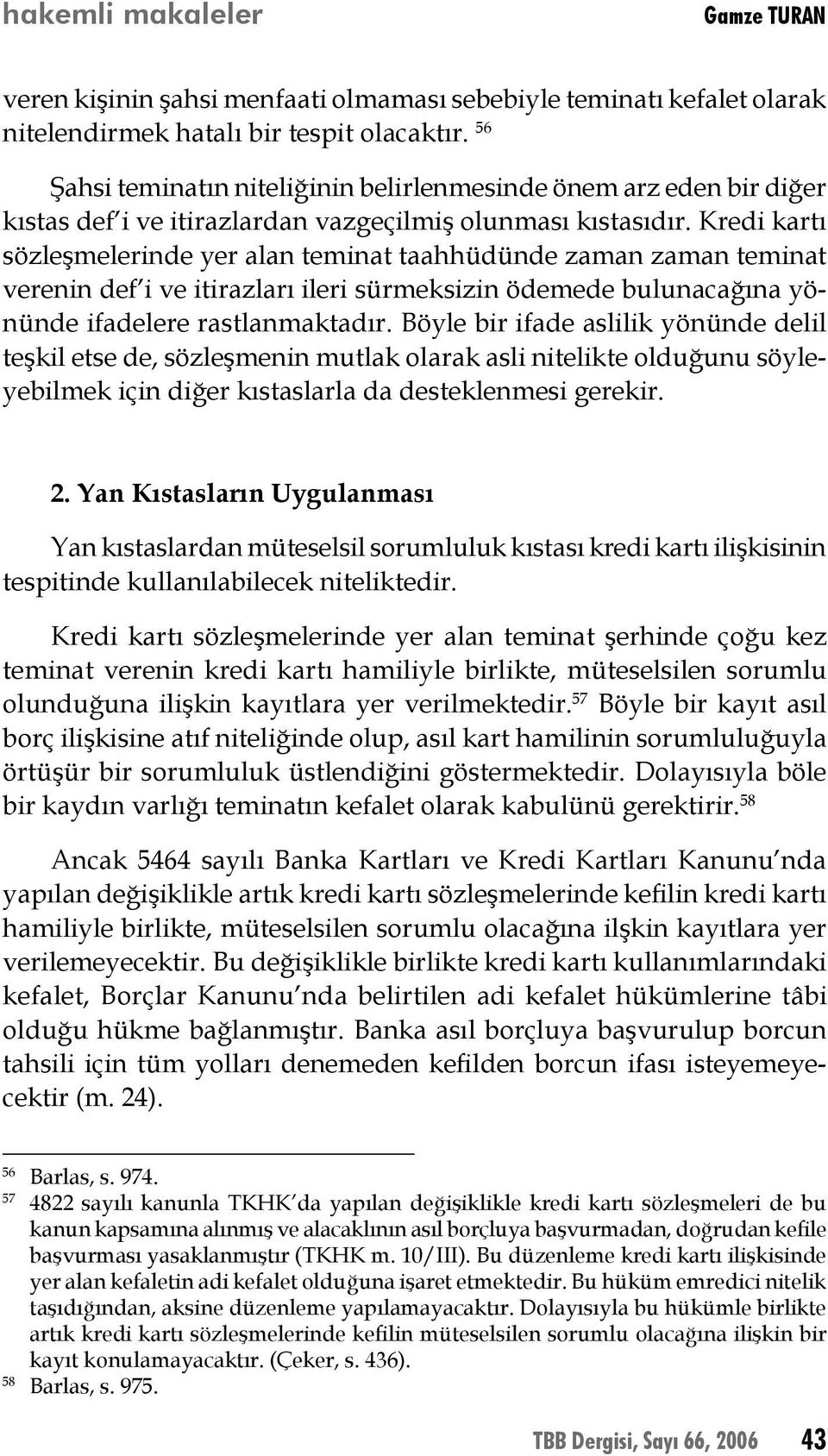 Kredi kartı sözleşmelerinde yer alan teminat taahhüdünde zaman zaman teminat verenin def i ve itirazları ileri sürmeksizin ödemede bulunacağına yönünde ifadelere rastlanmaktadır.