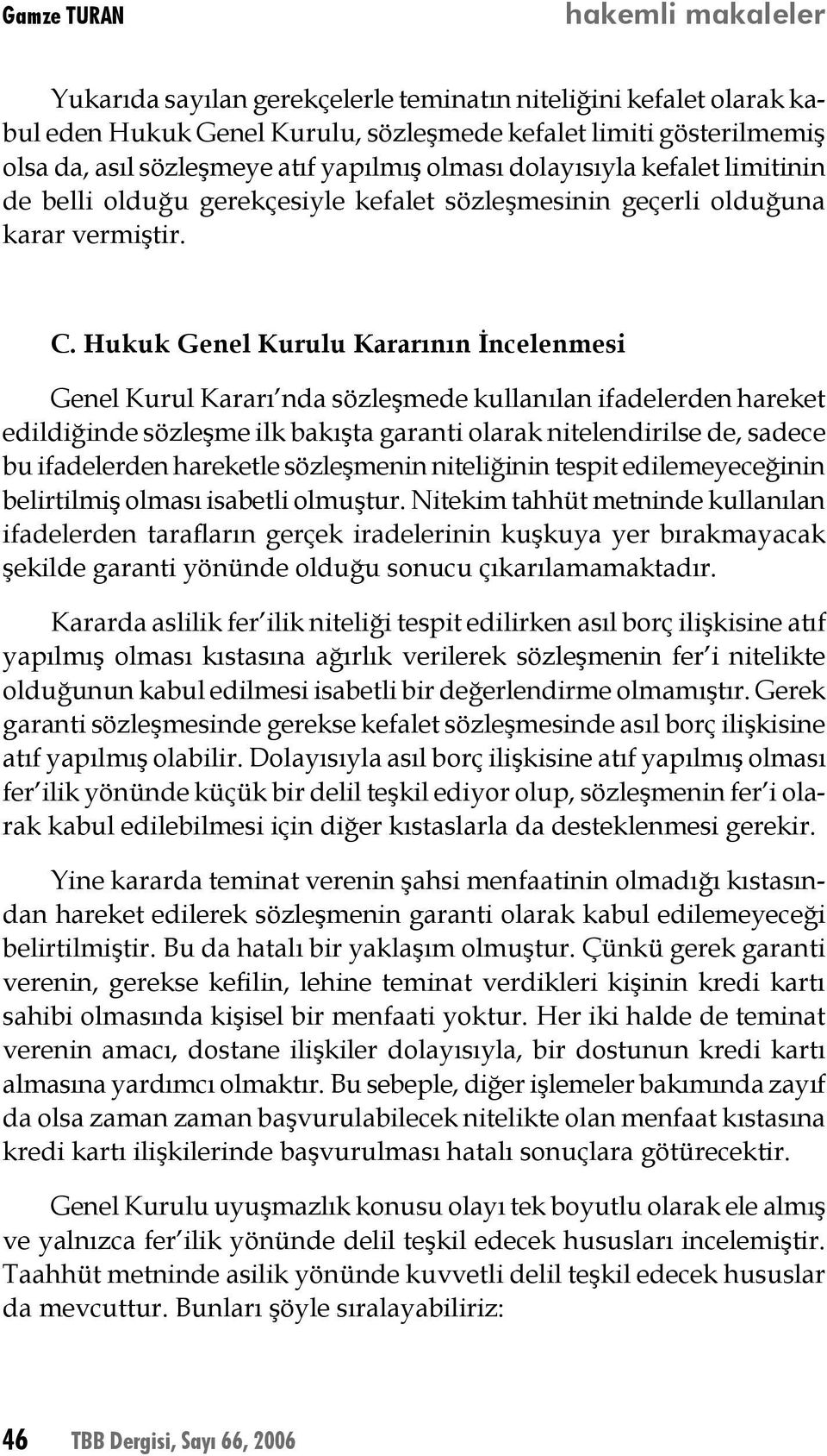 Hukuk Genel Kurulu Kararının İncelenmesi Genel Kurul Kararı nda sözleşmede kullanılan ifadelerden hareket edildiğinde sözleşme ilk bakışta garanti olarak nitelendirilse de, sadece bu ifadelerden