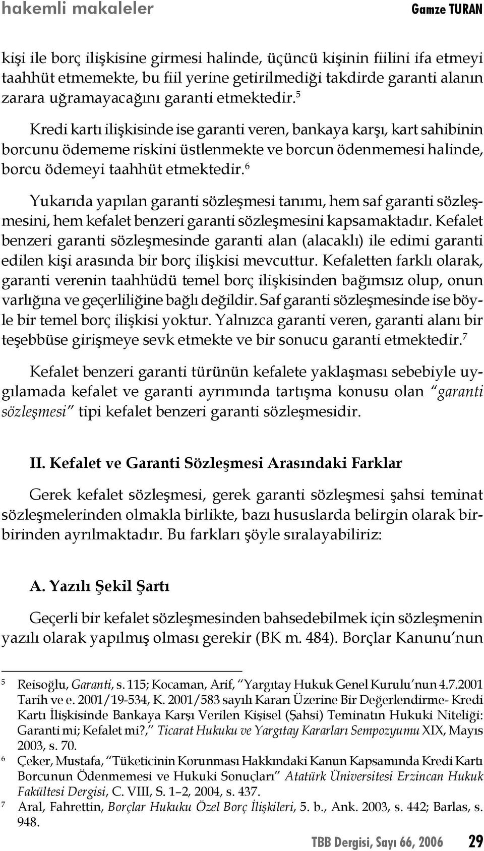 6 Yukarıda yapılan garanti sözleşmesi tanımı, hem saf garanti sözleşmesini, hem kefalet benzeri garanti sözleşmesini kapsamaktadır.