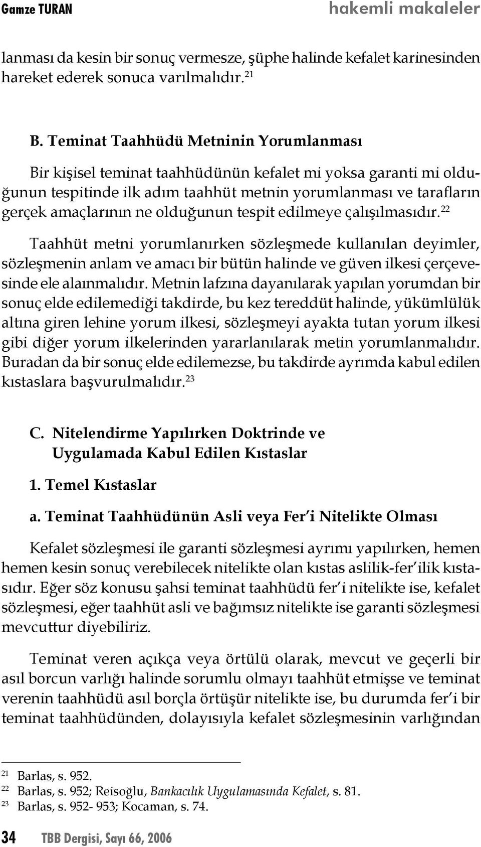 olduğunun tespit edilmeye çalışılmasıdır. 22 Taahhüt metni yorumlanırken sözleşmede kullanılan deyimler, sözleşmenin anlam ve amacı bir bütün halinde ve güven ilkesi çerçevesinde ele alaınmalıdır.