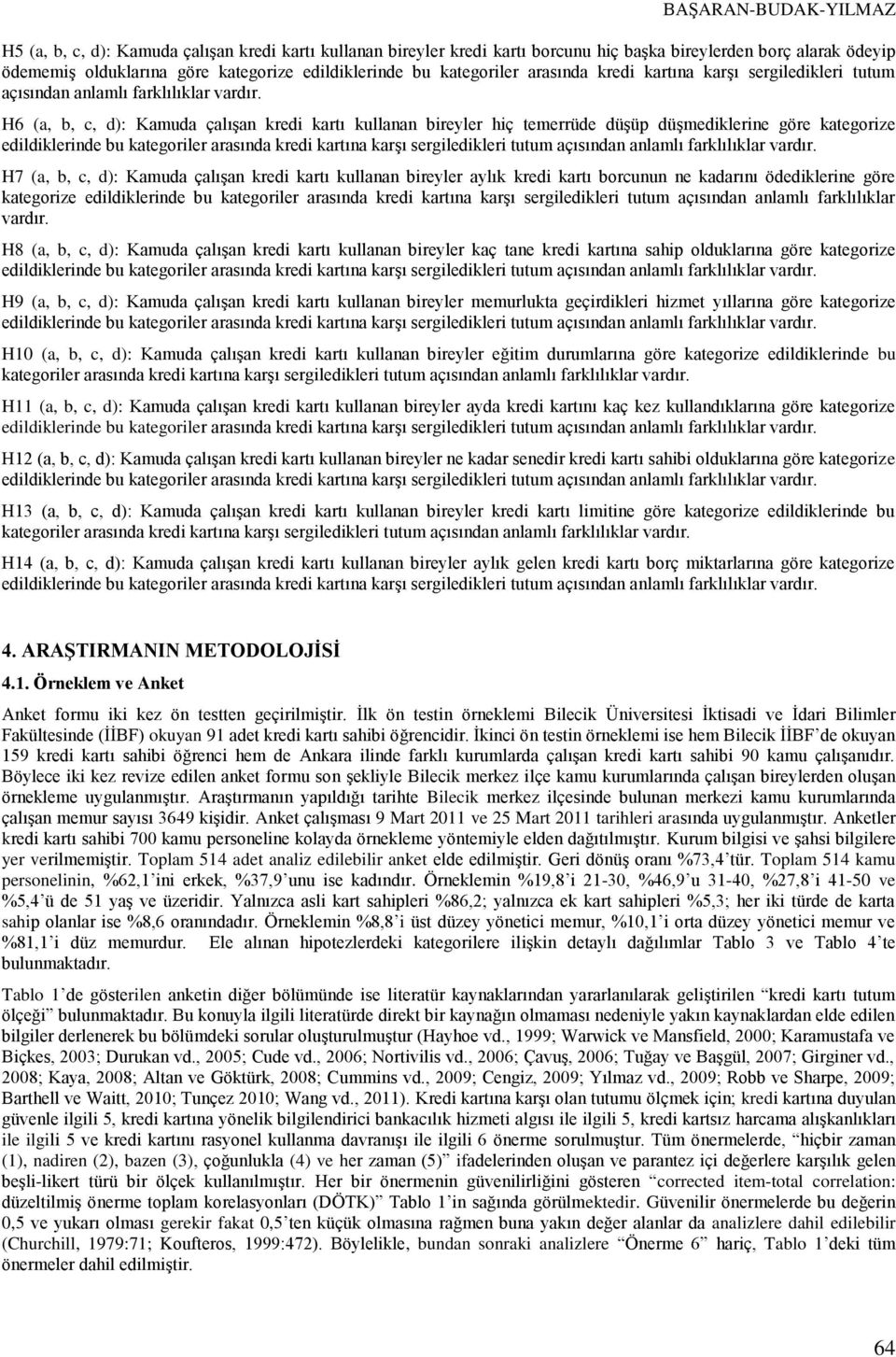 H6 (a, b, c, d): Kamuda çalışan kredi kartı kullanan bireyler hiç temerrüde düşüp düşmediklerine göre kategorize edildiklerinde bu  H7 (a, b, c, d): Kamuda çalışan kredi kartı kullanan bireyler aylık