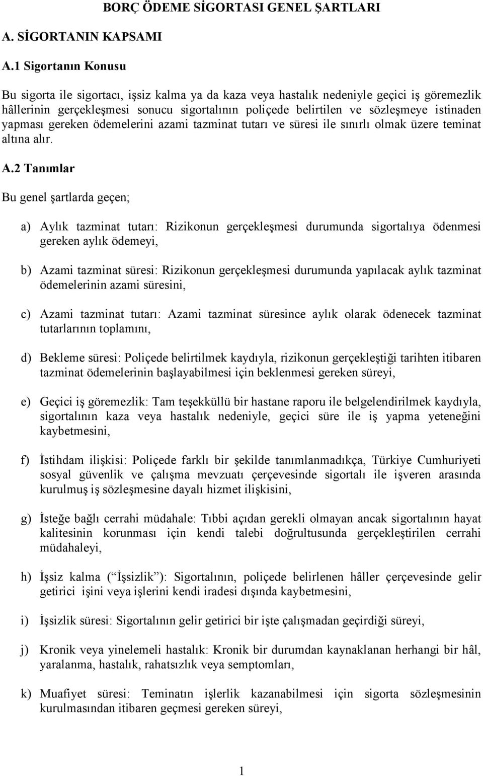 poliçede belirtilen ve sözleşmeye istinaden yapması gereken ödemelerini azami tazminat tutarı ve süresi ile sınırlı olmak üzere teminat altına alır. A.