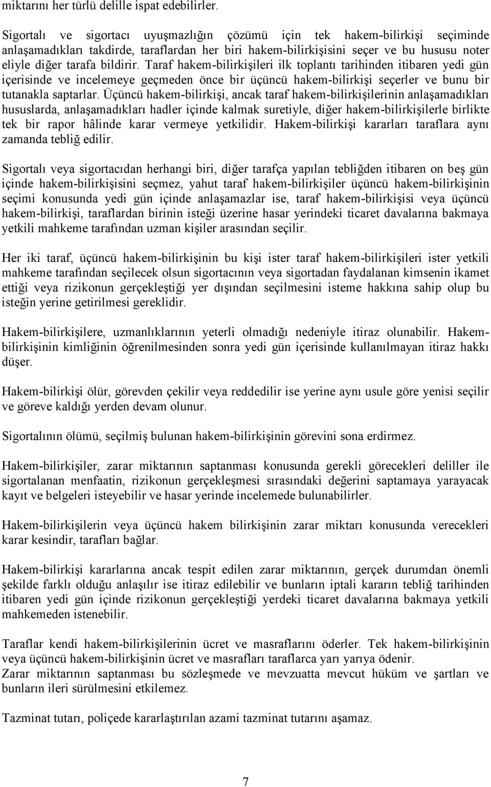 Taraf hakem-bilirkişileri ilk toplantı tarihinden itibaren yedi gün içerisinde ve incelemeye geçmeden önce bir üçüncü hakem-bilirkişi seçerler ve bunu bir tutanakla saptarlar.