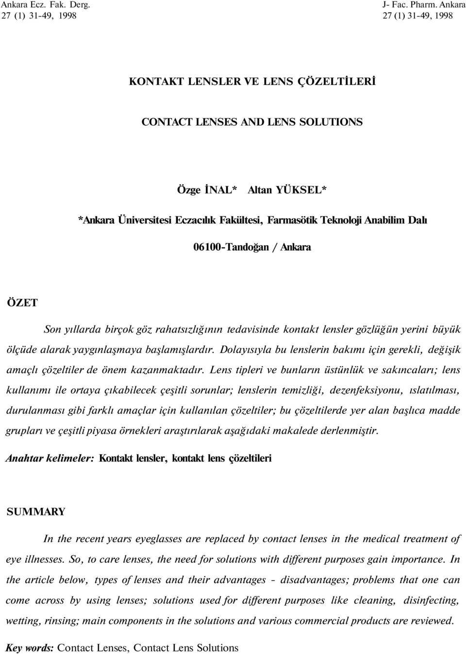 Teknoloji Anabilim Dalı 06100-Tandoğan / Ankara ÖZET Son yıllarda birçok göz rahatsızlığının tedavisinde kontakt lensler gözlüğün yerini büyük ölçüde alarak yaygınlaşmaya başlamışlardır.
