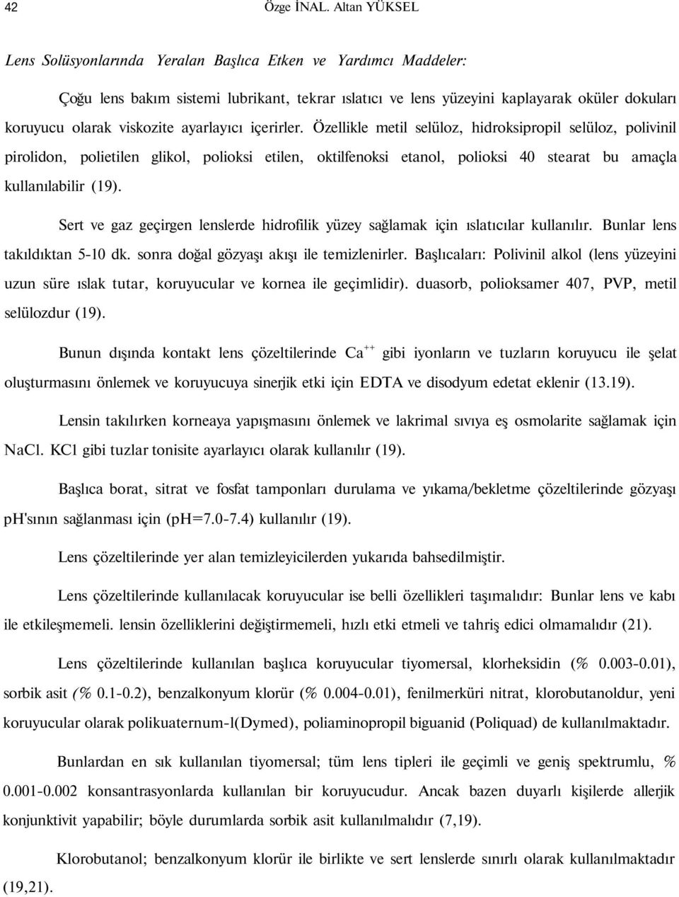 ayarlayıcı içerirler. Özellikle metil selüloz, hidroksipropil selüloz, polivinil pirolidon, polietilen glikol, polioksi etilen, oktilfenoksi etanol, polioksi 40 stearat bu amaçla kullanılabilir (19).