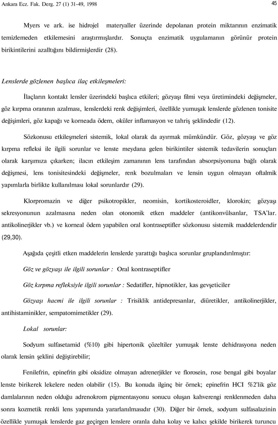 Lenslerde gözlenen başlıca ilaç etkileşmeleri: İlaçların kontakt lensler üzerindeki başlıca etkileri; gözyaşı filmi veya üretimindeki değişmeler, göz kırpma oranının azalması, lenslerdeki renk