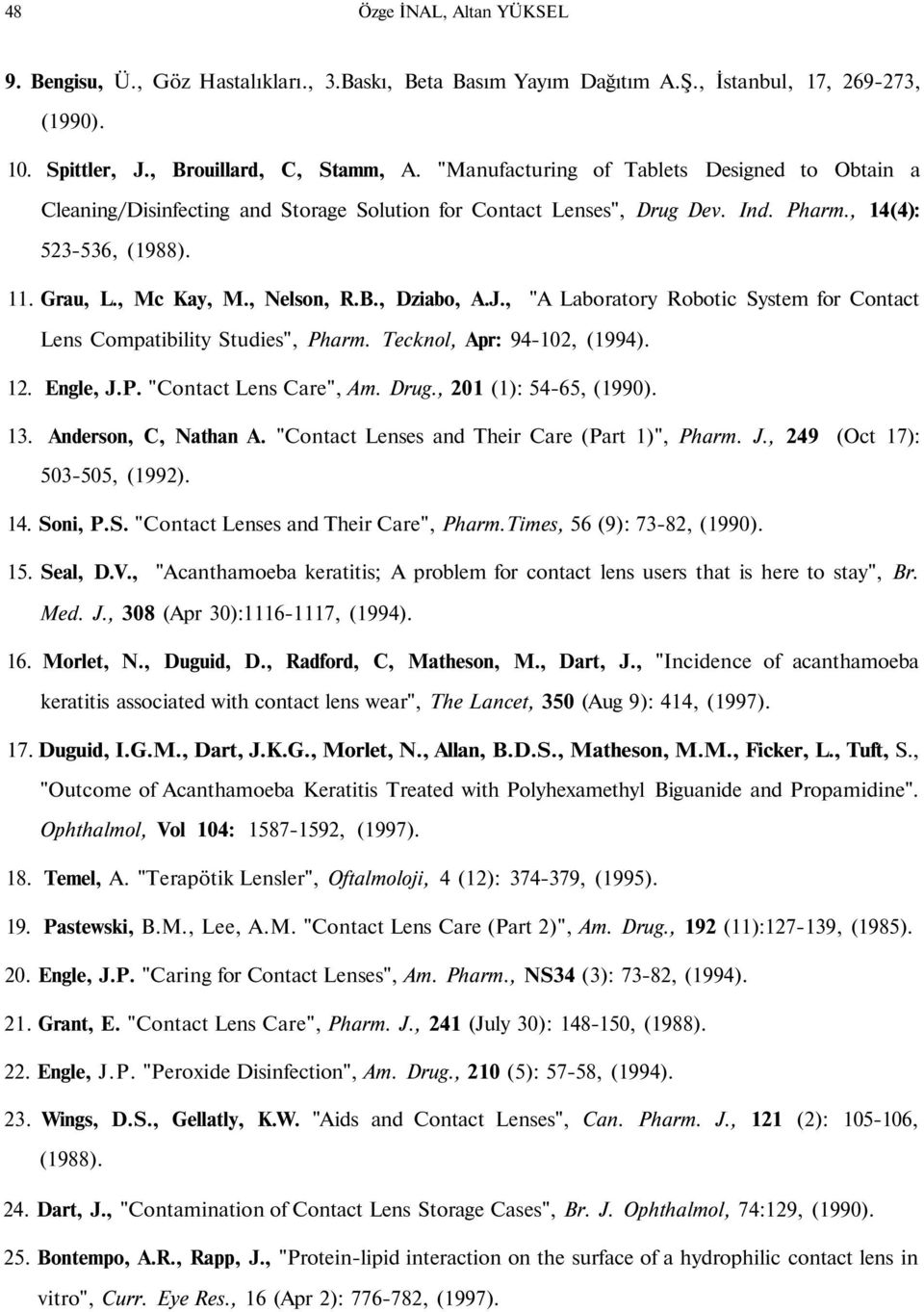 , Dziabo, A.J., "A Laboratory Robotic System for Contact Lens Compatibility Studies", Pharm. Tecknol, Apr: 94-102, (1994). 12. Engle, J.P. "Contact Lens Care", Am. Drug., 201 (1): 54-65, (1990). 13.