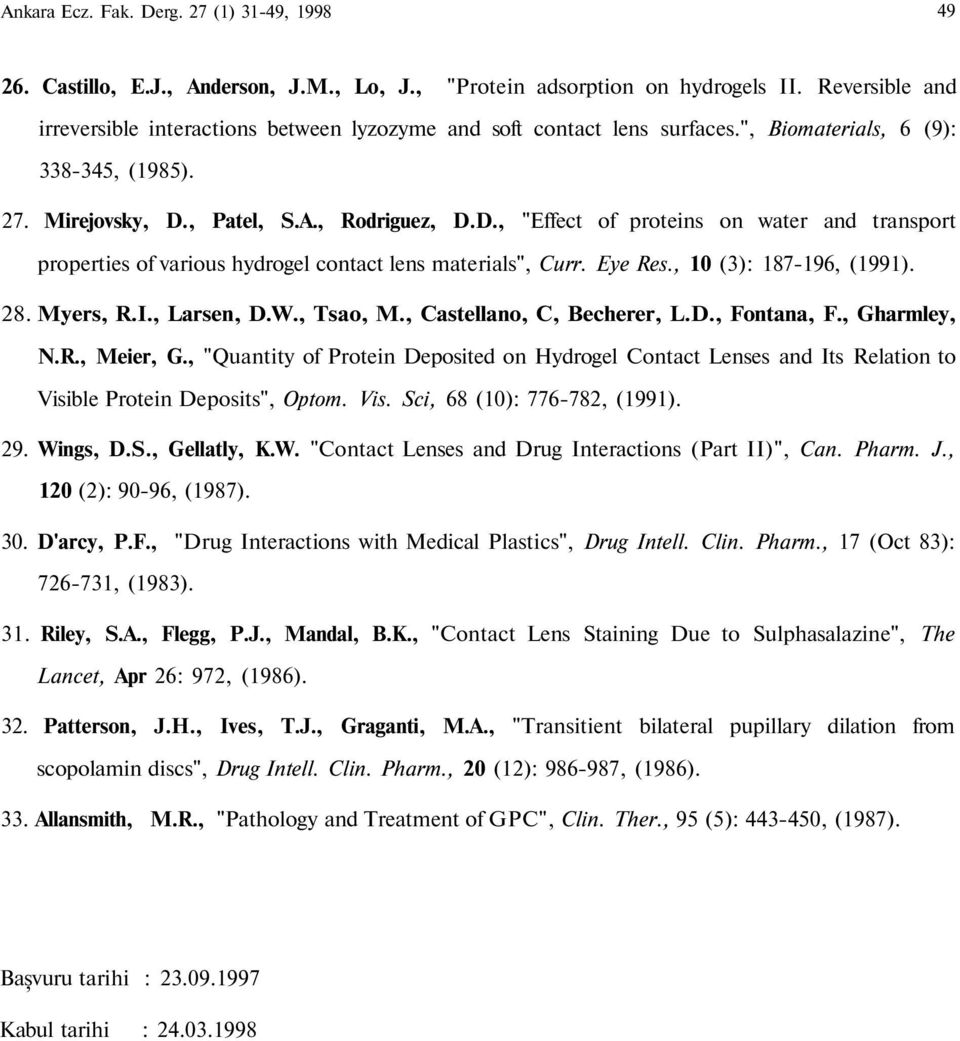 , Patel, S.A., Rodriguez, D.D., "Effect of proteins on water and transport properties of various hydrogel contact lens materials", Curr. Eye Res., 10 (3): 187-196, (1991). 28. Myers, R.I., Larsen, D.