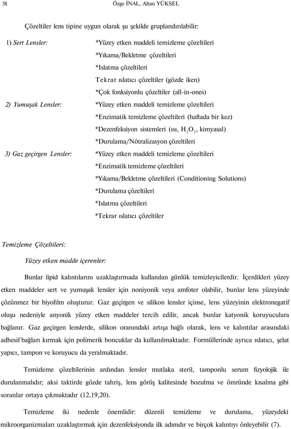 bir kez) *Dezenfeksiyon sistemleri (ısı, H 2 O 2, kimyasal) *Durulama/Nötralizasyon çözeltileri 3) Gaz geçirgen Lensler: *Yüzey etken maddeli temizleme çözeltileri *Enzimatik temizleme çözeltileri