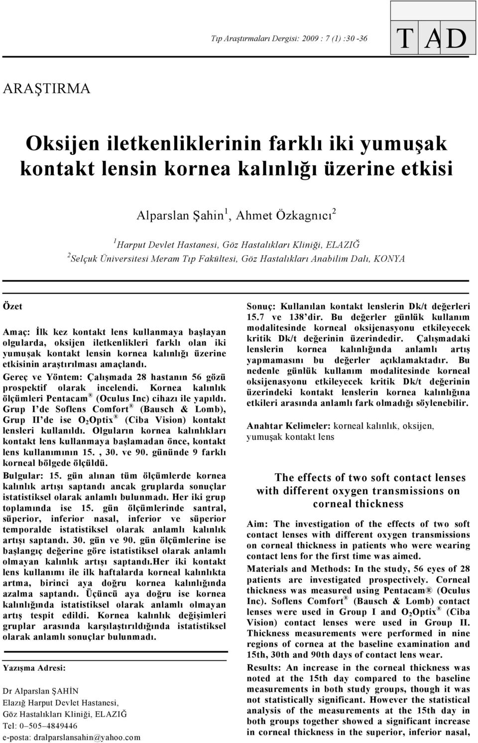 oksijen iletkenlikleri farklı olan iki yumuşak kontakt lensin kornea kalınlığı üzerine etkisinin araştırılması amaçlandı. Gereç ve Yöntem: Çalışmada 28 hastanın 56 gözü prospektif olarak incelendi.