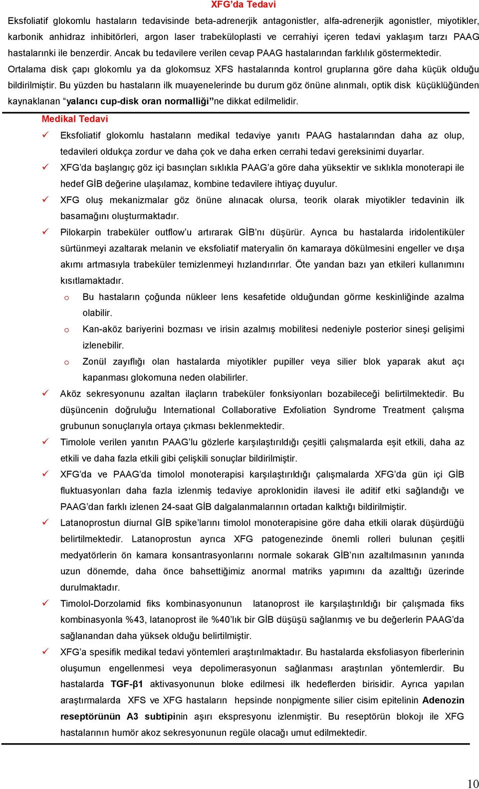 Ortalama disk çapı glokomlu ya da glokomsuz XFS hastalarında kontrol gruplarına göre daha küçük olduğu bildirilmiştir.