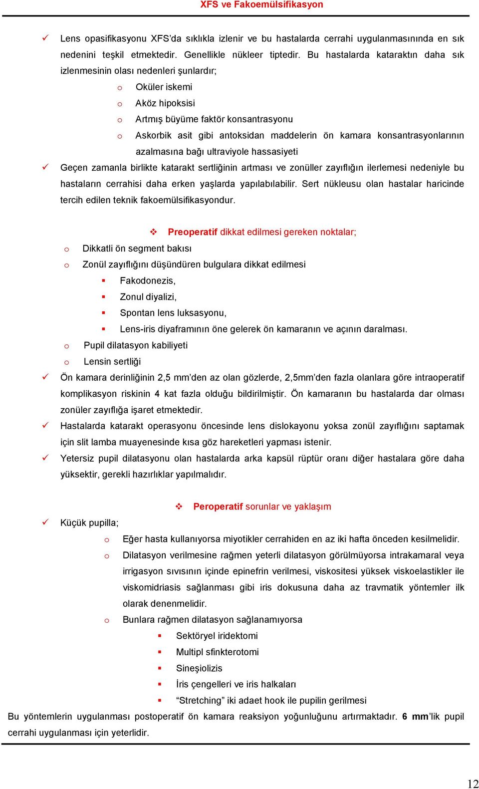 konsantrasyonlarının azalmasına bağı ultraviyole hassasiyeti Geçen zamanla birlikte katarakt sertliğinin artması ve zonüller zayıflığın ilerlemesi nedeniyle bu hastaların cerrahisi daha erken