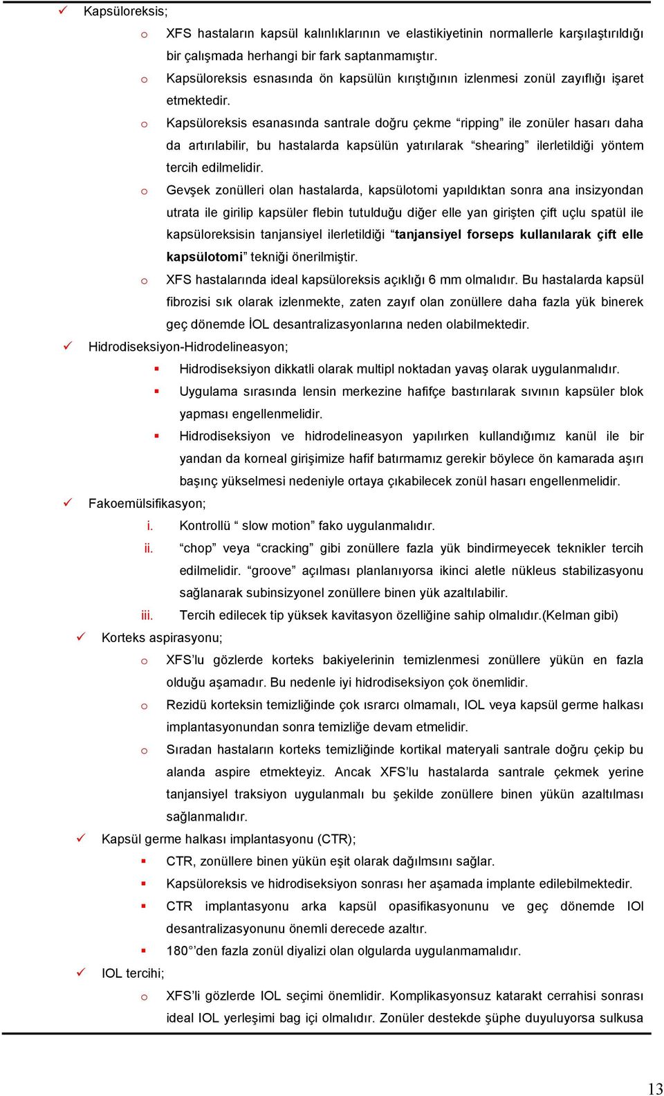 o Kapsüloreksis esanasında santrale doğru çekme ripping ile zonüler hasarı daha da artırılabilir, bu hastalarda kapsülün yatırılarak shearing ilerletildiği yöntem tercih edilmelidir.