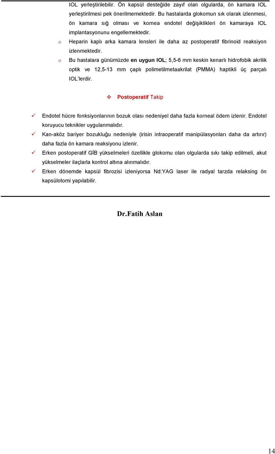 Heparin kaplı arka kamara lensleri ile daha az postoperatif fibrinoid reaksiyon izlenmektedir.