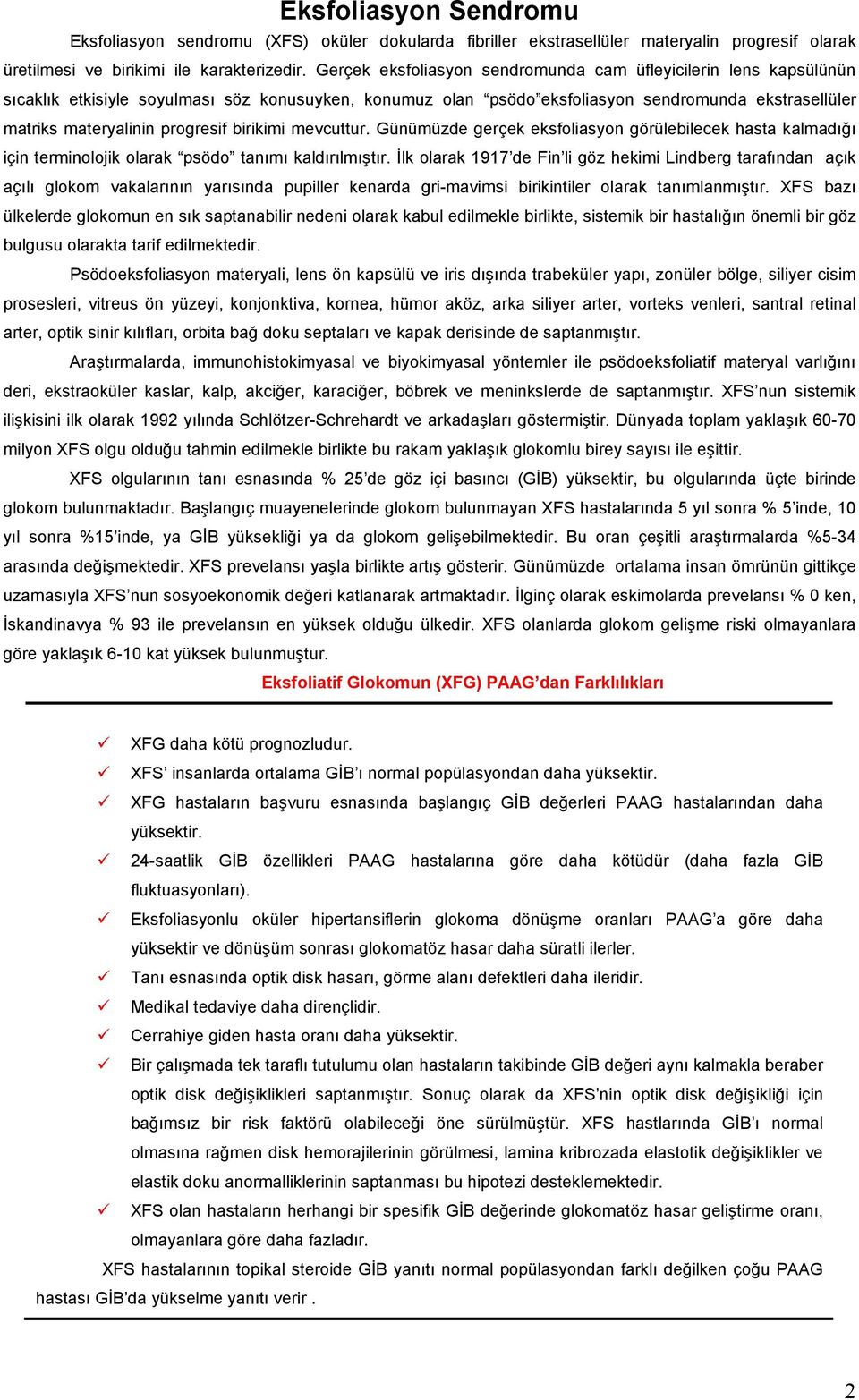 progresif birikimi mevcuttur. Günümüzde gerçek eksfoliasyon görülebilecek hasta kalmadığı için terminolojik olarak psödo tanımı kaldırılmıştır.