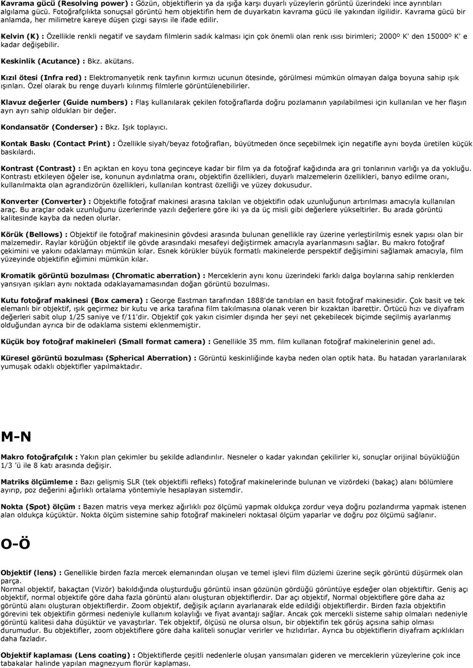 Kelvin (K) : Özellikle renkli negatif ve saydam filmlerin sadık kalması için çok önemli olan renk ısısı birimleri; 2000º K' den 15000º K' e kadar değişebilir. Keskinlik (Acutance) : Bkz. akütans.