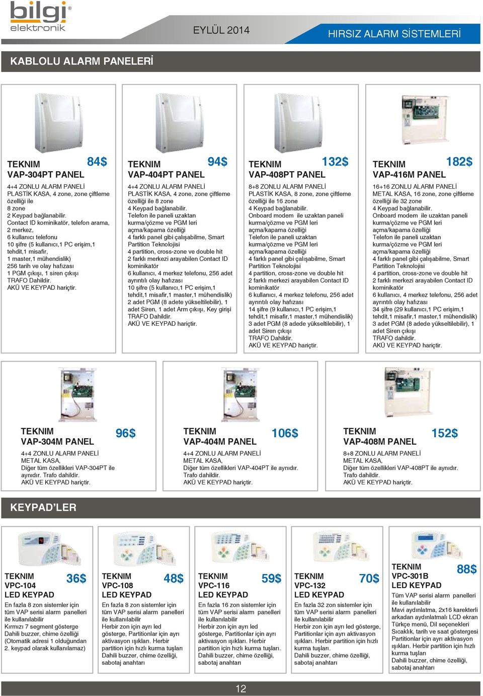 Contact ID kominikatör, telefon arama, 2 merkez, 6 kullanıcı telefonu 10 şifre (5 kullanıcı,1 PC erişim,1 tehdit,1 misafir, 1 master,1 mühendislik) 256 tarih ve olay hafızası 1 PGM çıkışı, 1 siren