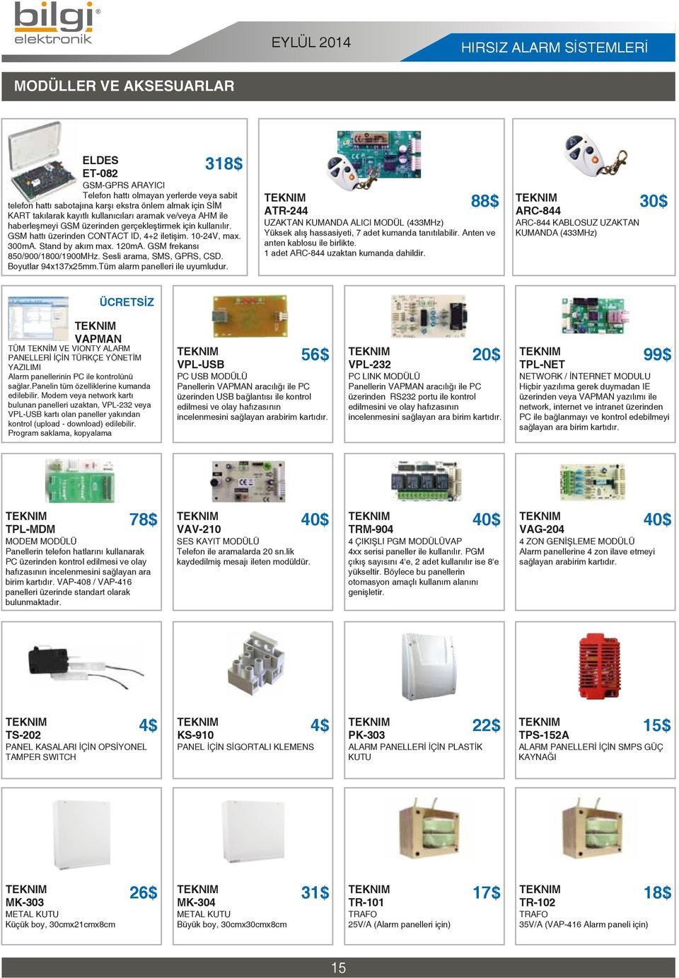 GSM frekansı 850/900/1800/1900MHz. Sesli arama, SMS, GPRS, CSD. Boyutlar 94x137x25mm.Tüm alarm panelleri ile uyumludur.