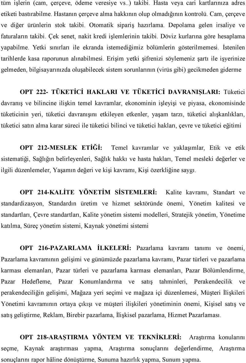 Döviz kurlarına göre hesaplama yapabilme. Yetki sınırları ile ekranda istemediğimiz bölümlerin gösterilmemesi. İstenilen tarihlerde kasa raporunun alınabilmesi.