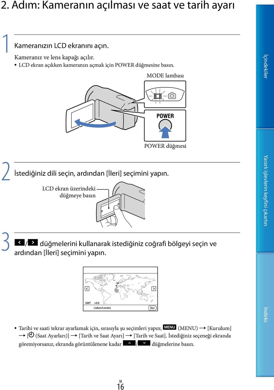 LCD ekran üzerindeki düğmeye basın 3 / MODE lambası POWER düğmesi düğmelerini kullanarak istediğiniz coğrafi bölgeyi seçin ve ardından [İleri] seçimini yapın.