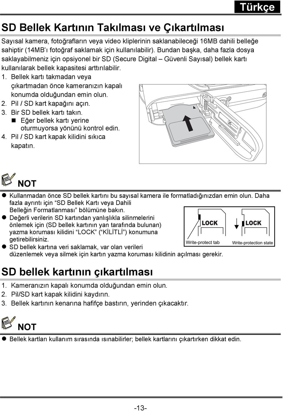 Bellek kartı takmadan veya çıkartmadan önce kameranızın kapalı konumda olduğundan emin olun. 2. Pil / SD kart kapağını açın. 3. Bir SD bellek kartı takın.