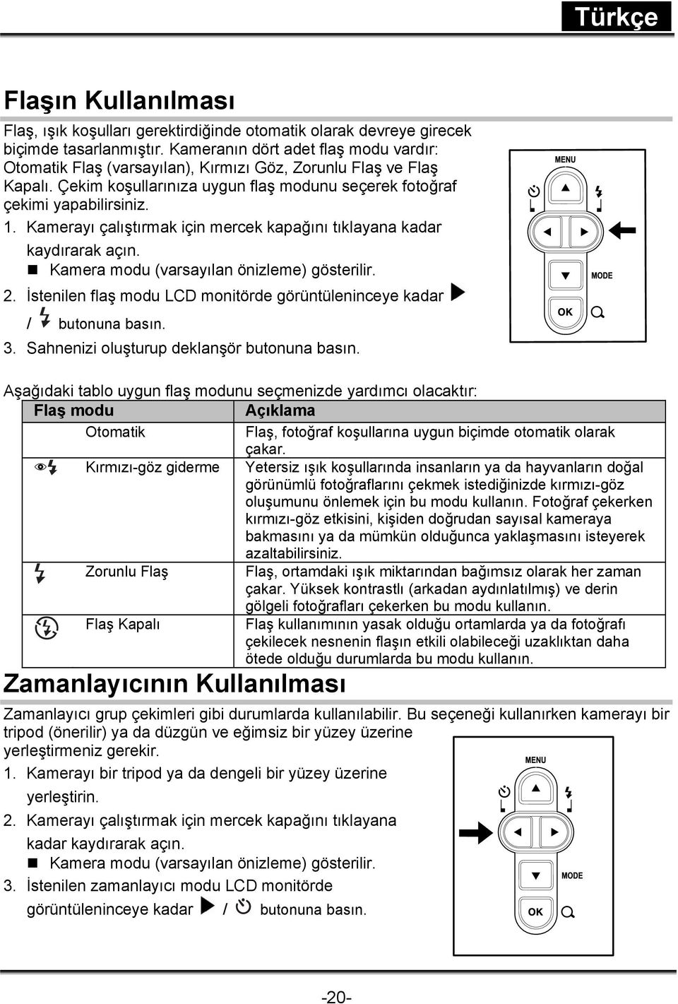 Kamerayı çalıştırmak için mercek kapağını tıklayana kadar kaydırarak açın. Kamera modu (varsayılan önizleme) gösterilir. 2. İstenilen flaş modu LCD monitörde görüntüleninceye kadar / butonuna basın.