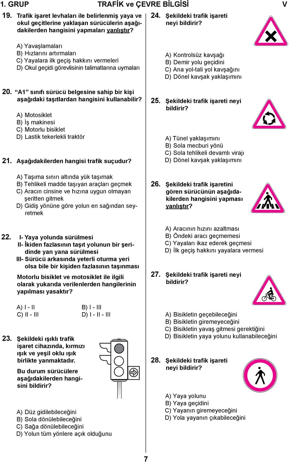 A1 sınıfı sürücü belgesine sahip bir kişi aşağıdaki taşıtlardan hangisini kullanabilir? A) Motosiklet B) İş makinesi C) Motorlu bisiklet D) Lastik tekerlekli traktör 21.