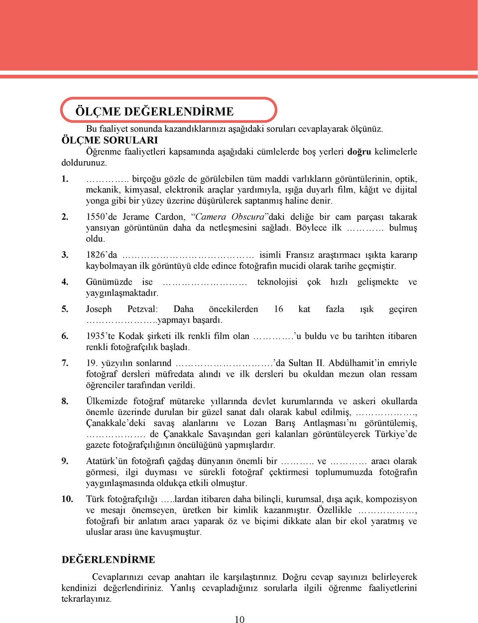 .. birçoğu gözle de görülebilen tüm maddi varlıkların görüntülerinin, optik, mekanik, kimyasal, elektronik araçlar yardımıyla, ışığa duyarlı film, kâğıt ve dijital yonga gibi bir yüzey üzerine