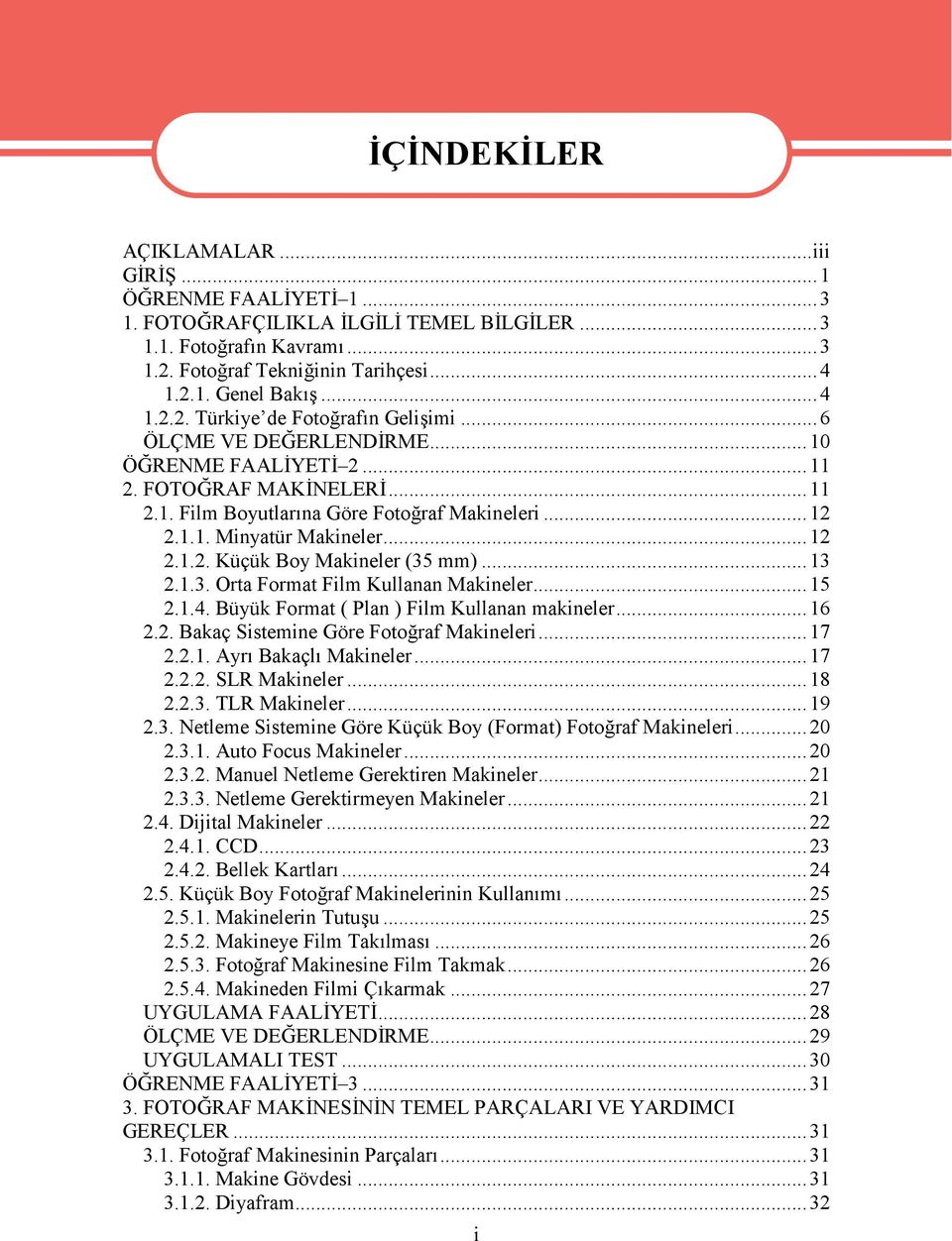 ..13 2.1.3. Orta Format Film Kullanan Makineler...15 2.1.4. Büyük Format ( Plan ) Film Kullanan makineler...16 2.2. Bakaç Sistemine Göre Fotoğraf Makineleri...17 2.2.1. Ayrı Bakaçlı Makineler...17 2.2.2. SLR Makineler.