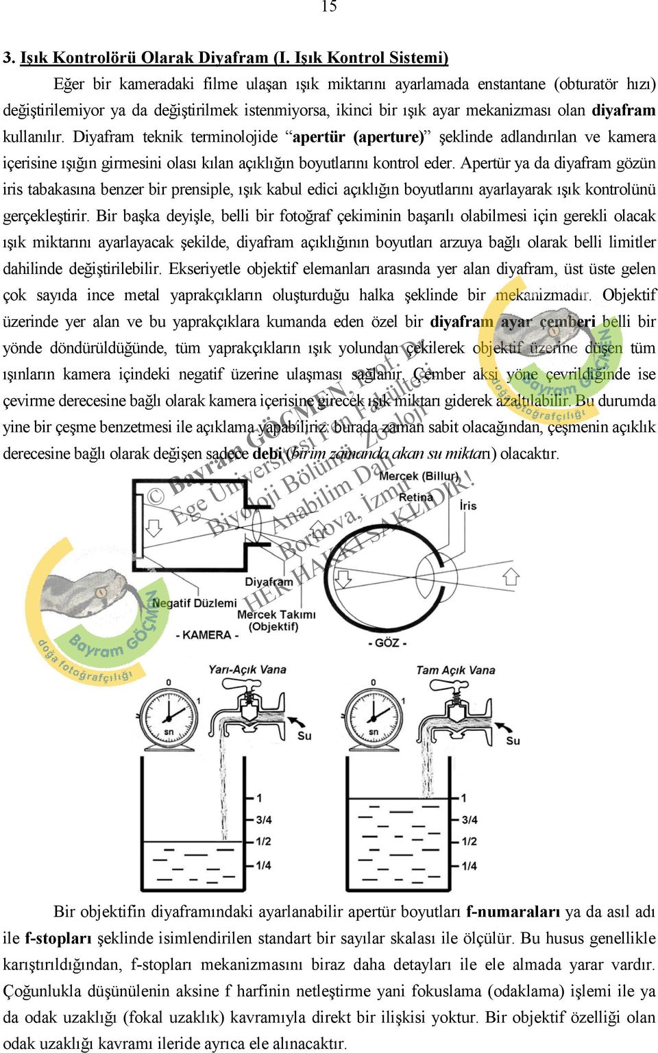 diyafram kullanılır. Diyafram teknik terminolojide apertür (aperture) şeklinde adlandırılan ve kamera içerisine ışığın girmesini olası kılan açıklığın boyutlarını kontrol eder.