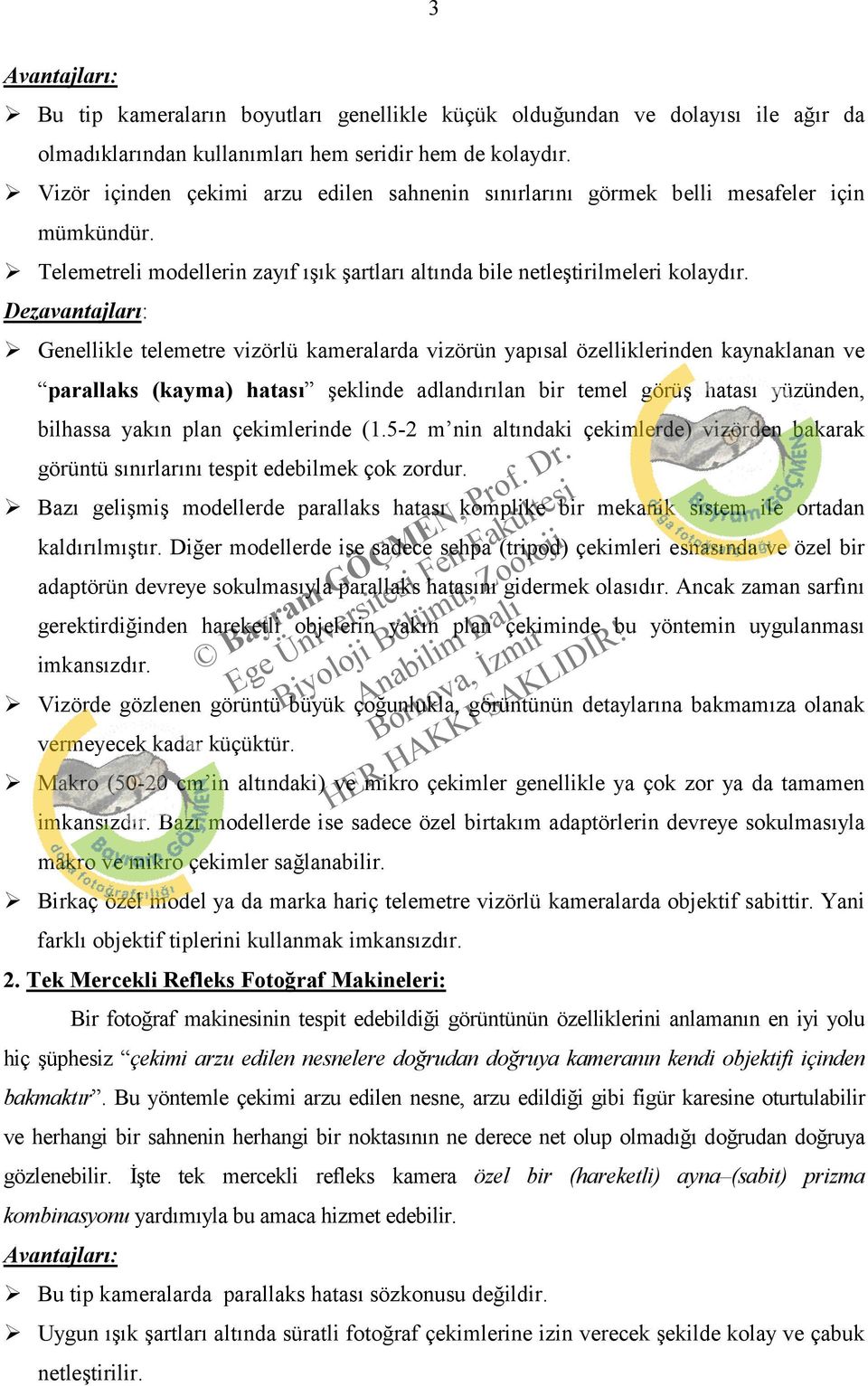 Dezavantajları: Genellikle telemetre vizörlü kameralarda vizörün yapısal özelliklerinden kaynaklanan ve parallaks (kayma) hatası şeklinde adlandırılan bir temel görüş hatası yüzünden, bilhassa yakın