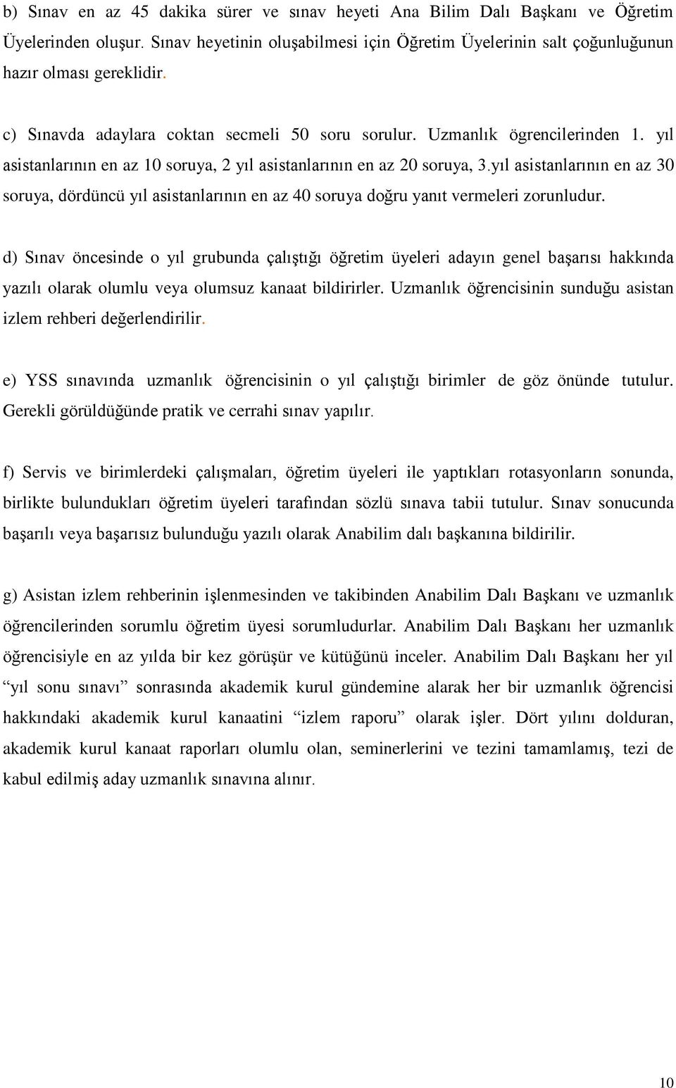 yıl asistanlarının en az 30 soruya, dördüncü yıl asistanlarının en az 40 soruya doğru yanıt vermeleri zorunludur.